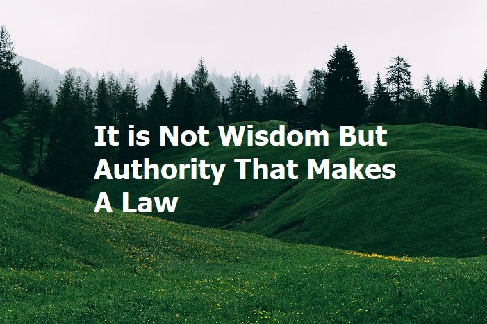 It is Not Wisdom But Authority That Makes A Law. t - Tymoff | The Untold
